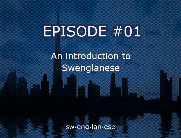 Episode 1 – Introduction to Swenglanese